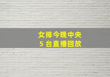 女排今晚中央5 台直播回放